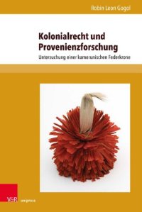 cover of the book Kolonialrecht und Provenienzforschung: Untersuchung einer kamerunischen Federkrone