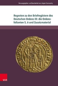 cover of the book Regesten zu den Briefregistern des Deutschen Ordens III: die Ordensfolianten 5, 6 und Zusatzmaterial