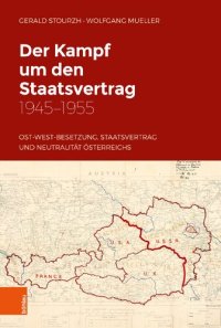 cover of the book Der Kampf um den Staatsvertrag 1945-1955: Ost-West-Besetzung, Staatsvertrag und Neutralität Österreichs