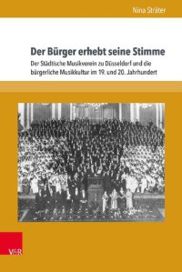 cover of the book Der Bürger erhebt seine Stimme: Der Städtische Musikverein zu Düsseldorf und die bürgerliche Musikkultur im 19. und 20. Jahrhundert