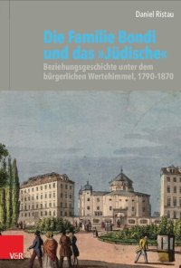 cover of the book Die Familie Bondi und das »Jüdische«: Beziehungsgeschichte unter dem bürgerlichen Wertehimmel, 1790–1870