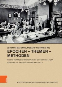 cover of the book Epochen – Themen – Methoden: Geschichtsschreibung in Schlesien vom späten 18. Jahrhundert bis 1914