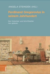 cover of the book Ferdinand Gregorovius in seinem Jahrhundert: Der Historiker und Schriftsteller neu gelesen. Aus Anlass der Edition der Briefe und des 200. Geburtstages