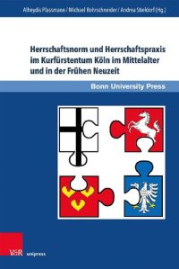 cover of the book Herrschaftsnorm und Herrschaftspraxis im Kurfürstentum Köln im Mittelalter und in der Frühen Neuzeit