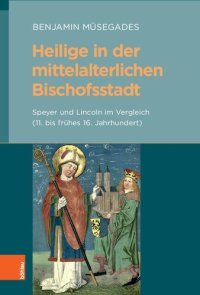 cover of the book Heilige in der mittelalterlichen Bischofsstadt: Speyer und Lincoln im Vergleich (11. bis frühes 16. Jahrhundert)