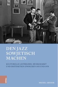 cover of the book Den Jazz sowjetisch machen: Kulturelle Leitbilder, Musikmarkt und Distinktion zwischen 1953 und 1970