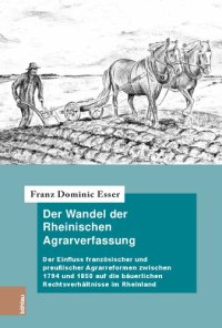 cover of the book Der Wandel der Rheinischen Agrarverfassung: Der Einfluss französischer und preußischer Agrarreformen zwischen 1794 und 1850 auf die bäuerlichen Rechtsverhältnisse im Rheinland