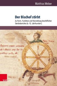 cover of the book Der Bischof stirbt: Zu Form, Funktion und Vorstellung bischöflicher Sterbeberichte (6.–12. Jahrhundert)