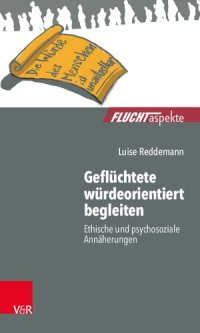 cover of the book Geflüchtete würdeorientiert begleiten: Ethische und psychosoziale Annäherungen