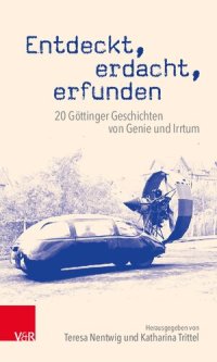 cover of the book Entdeckt, erdacht, erfunden: 20 Göttinger Geschichten von Genie und Irrtum