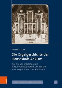 cover of the book Die Orgelgeschichte der Hansestadt Anklam: Zur Analyse orgelbaulicher Entscheidungsprozesse am Beispiel einer vorpommerschen Kleinstadt