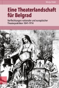 cover of the book Eine Theaterlandschaft für Belgrad: Verflechtungen nationaler und europäischer Theaterpraktiken 1841–1914