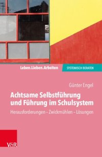 cover of the book Achtsame Selbstführung und Führung im Schulsystem: Herausforderungen – Zwickmühlen – Lösungen