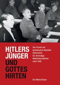 cover of the book Hitlers Jünger und Gottes Hirten: Der Einsatz der katholischen Bischöfe Österreichs für ehemalige Nationalsozialisten nach 1945