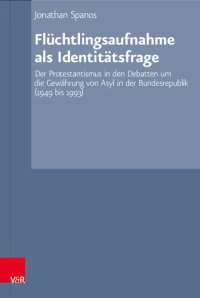 cover of the book Flüchtlingsaufnahme als Identitätsfrage: Der Protestantismus in den Debatten um die Gewährung von Asyl in der Bundesrepublik (1949 bis 1993)