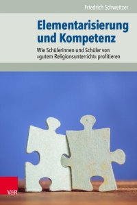 cover of the book Elementarisierung und Kompetenz: Wie Schülerinnen und Schüler von »gutem Religionsunterricht« profitieren