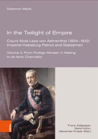 cover of the book In the Twilight of Empire. Count Alois Lexa von Aehrenthal (1854–1912): Imperial Habsburg Patriot and Statesman. Vol. 2: From Foreign Minister in Waiting to de facto Chancellor