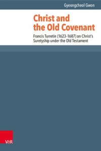 cover of the book Christ and the Old Covenant: Francis Turretin (1623–1687) on Christ’s Suretyship under the Old Testament