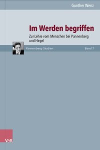 cover of the book Im Werden begriffen: Zur Lehre vom Menschen bei Pannenberg und Hegel