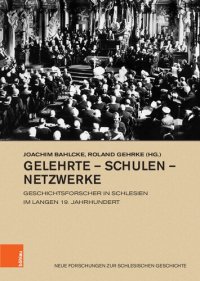 cover of the book Gelehrte – Schulen – Netzwerke: Geschichtsforscher in Schlesien im langen 19. Jahrhundert