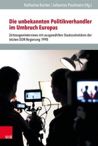 cover of the book Die unbekannten Politikverhandler im Umbruch Europas: Zeitzeugeninterviews mit ausgewählten Staatssekretären der letzten DDR-Regierung 1990