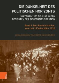 cover of the book Die Dunkelheit des politischen Horizonts. Salzburg 1933 bis 1938 in den Berichten der Sicherheitsdirektion: Band 3: Der Sturm bricht los. Vom Juli 1936 bis März 1938