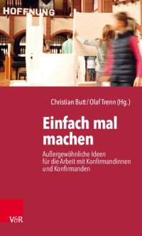 cover of the book Einfach mal machen: Außergewöhnliche Ideen für die Arbeit mit Konfirmandinnen und Konfirmanden