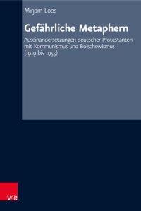 cover of the book Gefährliche Metaphern: Auseinandersetzungen deutscher Protestanten mit Kommunismus und Bolschewismus (1919 bis 1955)