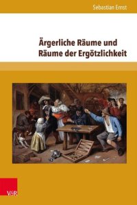 cover of the book Ärgerliche Räume und Räume der Ergötzlichkeit: Emotionale Topografien in der Frühen Neuzeit