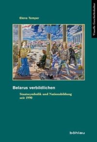 cover of the book Belarus verbildlichen: Staatssymbolik und Nationsbildung seit 1990