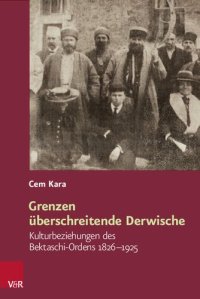 cover of the book Grenzen überschreitende Derwische: Kulturbeziehungen des Bektaschi-Ordens 1826–1925