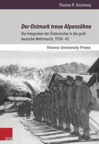 cover of the book Der Ostmark treue Alpensöhne: Die Integration der Österreicher in die großdeutsche Wehrmacht, 1938-45