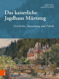 cover of the book Das Kaiserliche Jagdhaus Murzsteg: Geschichte, Ausstattung Und Politik