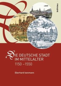 cover of the book Die deutsche Stadt im Mittelalter 1150-1550: Stadtgestalt, Recht, Verfassung, Stadtregiment, Kirche, Gesellschaft, Wirtschaft