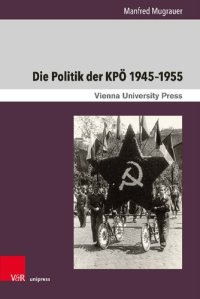 cover of the book Die Politik der KPÖ 1945–1955: Von der Regierungsbank in die innenpolitische Isolation