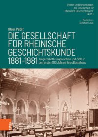 cover of the book Die Gesellschaft für Rheinische Geschichtskunde (1881–1981): Trägerschaft, Organisation und Ziele in den ersten 100 Jahren ihres Bestehens