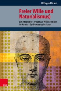 cover of the book Freier Wille und Natur(alismus): Ein integrativer Ansatz zur Willensfreiheit im Kontext der Bewusstseinsfrage