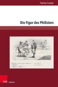 cover of the book Die Figur des Philisters: Projektionsfläche bürgerlicher Ängste und Sehnsüchte in der Romantik und im Vormärz