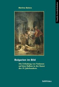 cover of the book Bulgarien im Bild: Die Erfindung von Nationen auf dem Balkan in der Kunst des 19. Jahrhunderts. Dissertationsschrift