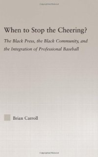 cover of the book When to Stop the Cheering?: The Black Press, the Black Community, and the Integration of Professional Baseball (Studies in African American History and Culture)