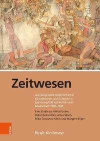 cover of the book Zeitwesen: Autobiographik österreichischer Künstlerinnen und Künstler im Spannungsfeld von Politik und Gesellschaft 1900-1945. Eine Studie zu Alfred Kubin, Oskar Kokoschka, Aloys Wach, Erika Giovanna Klien und Margret Bilger