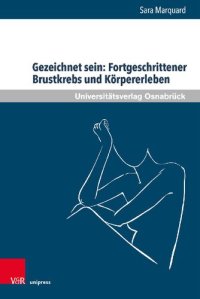 cover of the book Gezeichnet sein: Fortgeschrittener Brustkrebs und Körpererleben: Zur Bedeutung körperlicher Veränderungen und leiblichen Erlebens von Frauen in der letzten Lebensphase