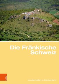 cover of the book Die Fränkische Schweiz: Traditionsreiche touristische Region in einer Karstlandschaft