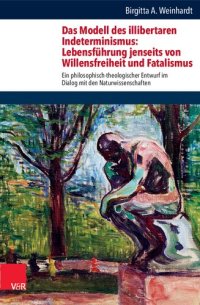 cover of the book Das Modell des illibertaren Indeterminismus: Lebensführung jenseits von Willensfreiheit und Fatalismus: Ein philosophisch-theologischer Entwurf im Dialog mit den Naturwissenschaften