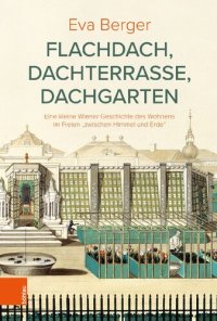 cover of the book Flachdach, Dachterrasse, Dachgarten: Eine kleine Wiener Geschichte des Wohnens im Freien "zwischen Himmel und Erde"