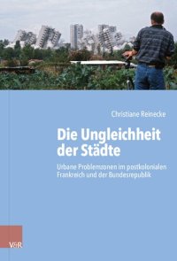 cover of the book Die Ungleichheit der Städte: Urbane Problemzonen im postkolonialen Frankreich und der Bundesrepublik