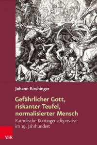 cover of the book Gefährlicher Gott, riskanter Teufel, normalisierter Mensch: Katholische Kontingenzdispositive im 19. Jahrhundert