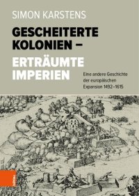 cover of the book Gescheiterte Kolonien – Erträumte Imperien: Eine andere Geschichte der europäischen Expansion 1492-1615