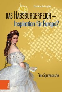 cover of the book Das Habsburgerreich - Inspiration für Europa?: Eine Spurensuche. Aus dem Niederländischen übersetzt von Leopold Decloedt