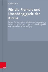 cover of the book Für die Freiheit und Unabhängigkeit der Kirche: Eugen Gerstenmaiers religiöse und theologische Entwicklung im Spannungs- und Handlungsfeld von Kirche und Staat bis 1945